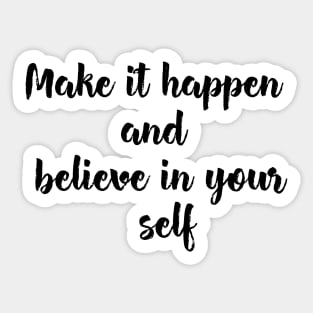 Make it happen and believe in your self Sticker